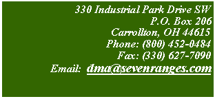 Text Box: 330 Industrial Park Drive SWP.O. Box 206Carrollton, OH 44615Phone: (800) 452-0484Fax: (330) 627-7090Email:  dma@sevenranges.com